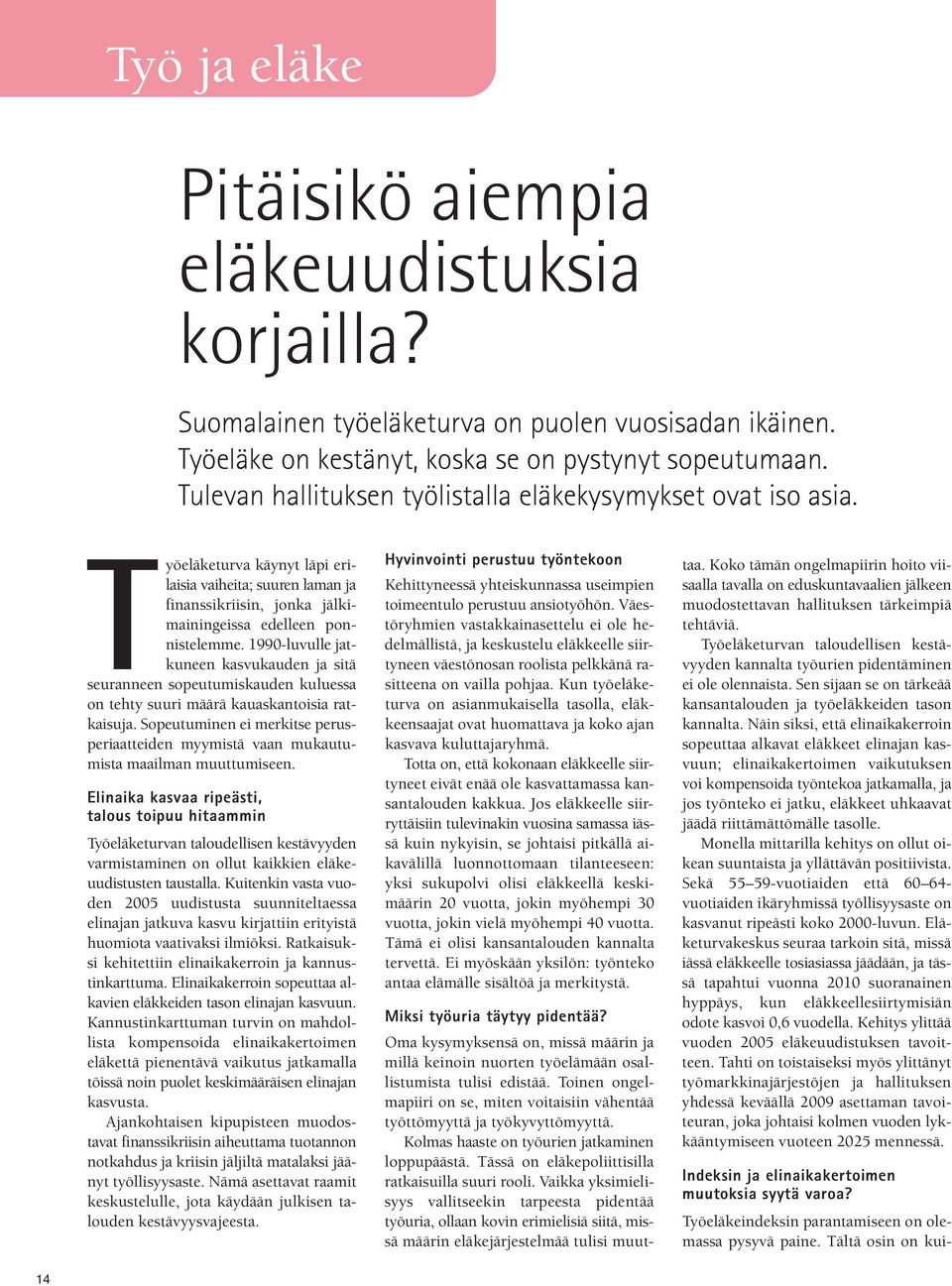 1990-luvulle jatkuneen kasvukauden ja sitä seuranneen sopeutumiskauden kuluessa on tehty suuri määrä kauaskantoisia ratkaisuja.