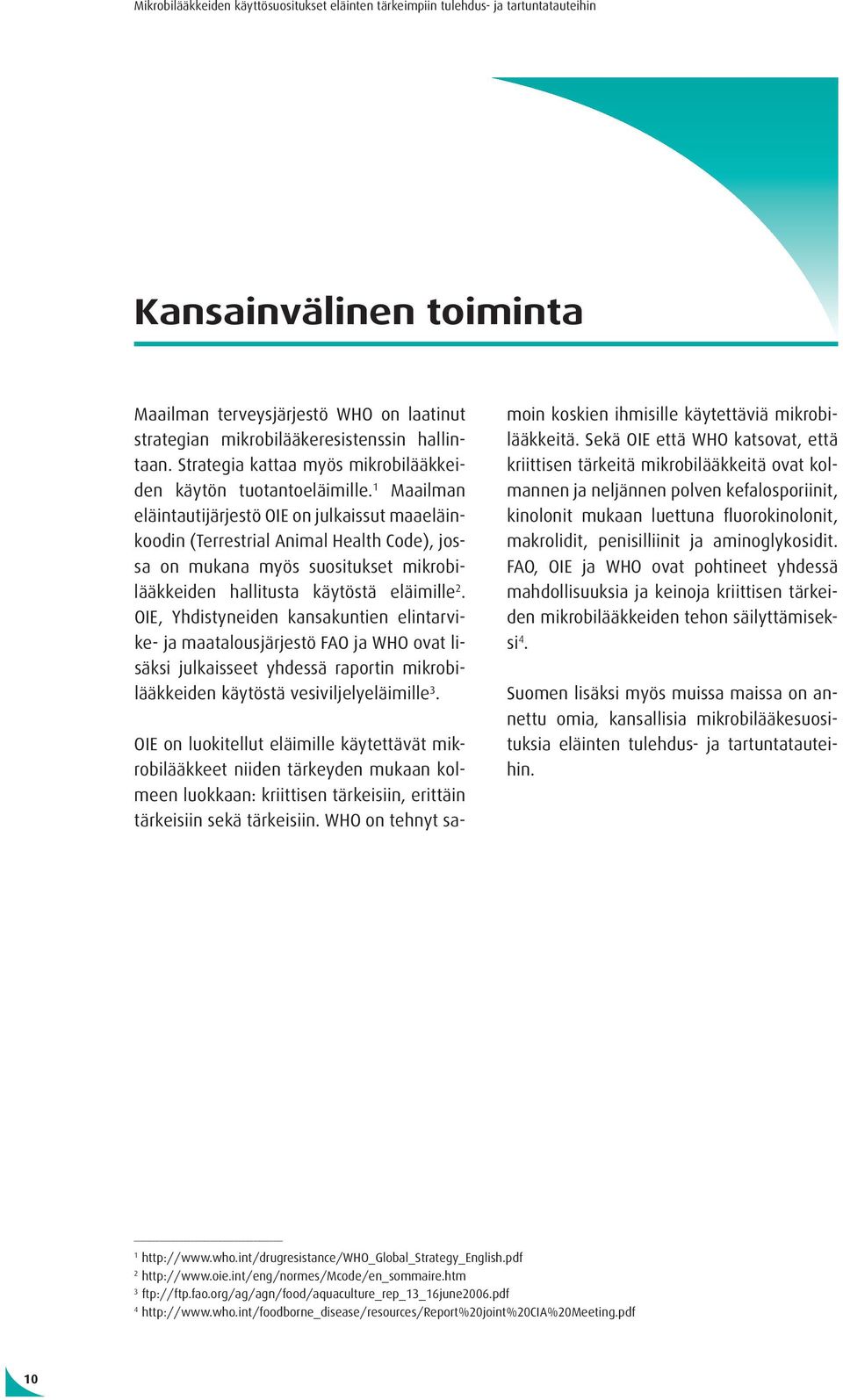 1 Maailman eläintautijärjestö OIE on julkaissut maaeläinkoodin (Terrestrial Animal Health Code), jossa on mukana myös suositukset mikrobilääkkeiden hallitusta käytöstä eläimille 2.