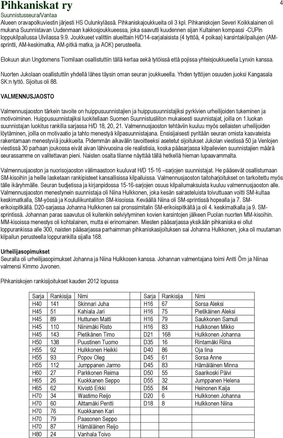 9. Joukkueet valittiin alueittain H/D14-sarjalaisista (4 tyttöä, 4 poikaa) karsintakilpailujen (AMsprintti, AM-keskimatka, AM-pitkä matka, ja AOK) perusteella.