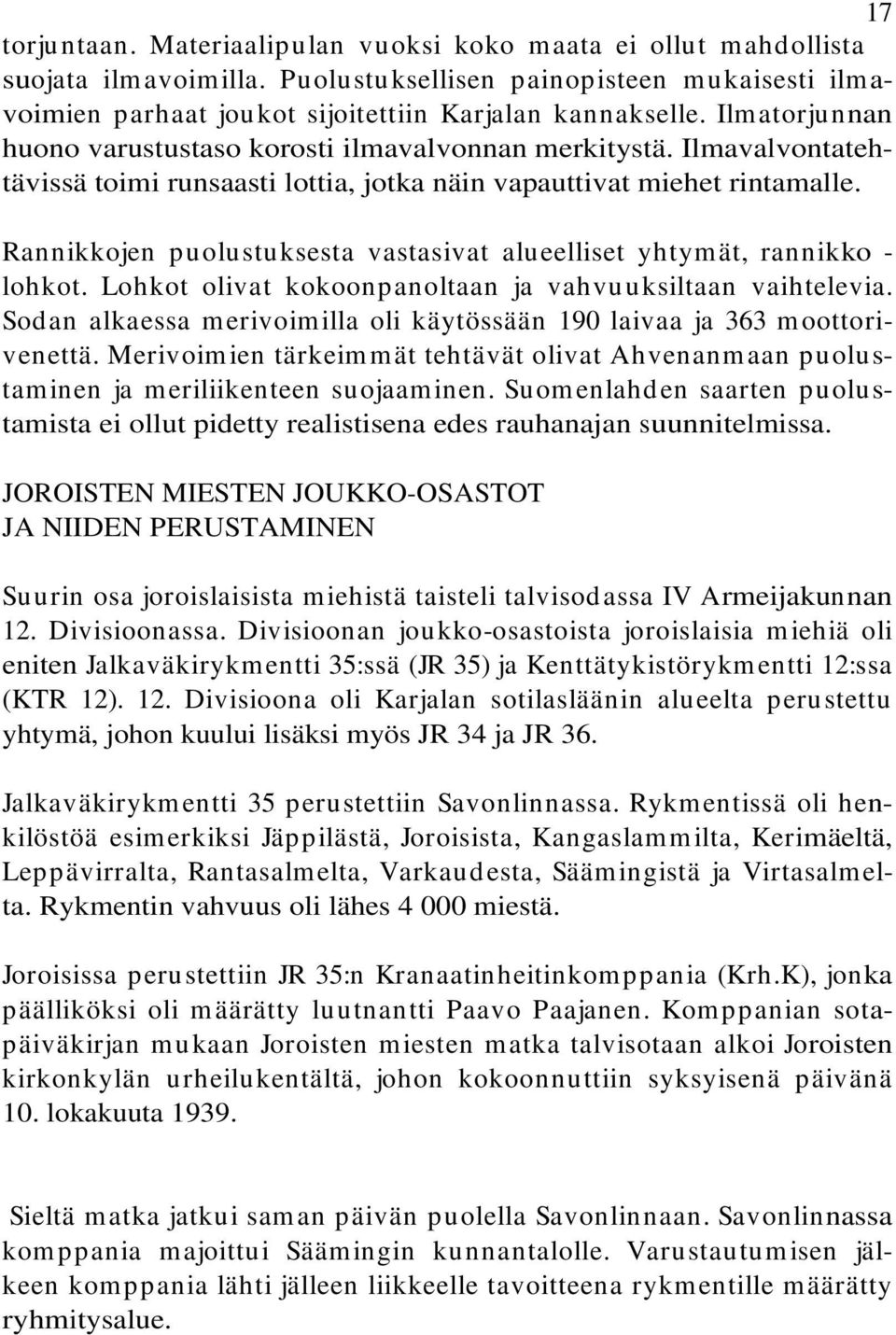 Ilmavalvontatehtävissä toimi runsaasti lottia, jotka näin vapauttivat miehet rintamalle. Rannikkojen p u olu stu ksesta vastasivat alu eelliset yhtym ät, rannikko - lohkot.