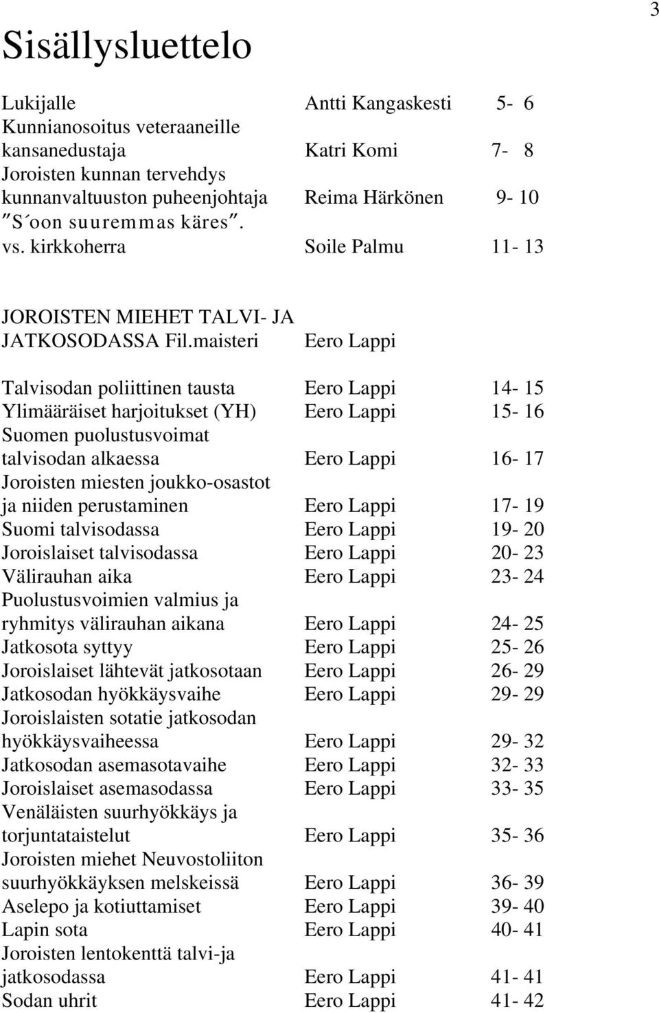 maisteri Eero Lappi Talvisodan poliittinen tausta Eero Lappi 14-15 Ylimääräiset harjoitukset (YH) Eero Lappi 15-16 Suomen puolustusvoimat talvisodan alkaessa Eero Lappi 16-17 Joroisten miesten