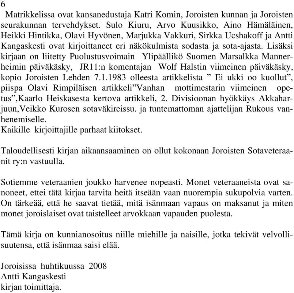 Lisäksi kirjaan on liitetty Puolustusvoimain Ylipäällikö Suomen Marsalkka Mannerheimin päiväkäsky, JR11