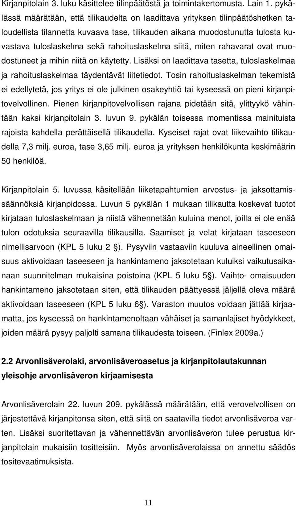 rahoituslaskelma siitä, miten rahavarat ovat muodostuneet ja mihin niitä on käytetty. Lisäksi on laadittava tasetta, tuloslaskelmaa ja rahoituslaskelmaa täydentävät liitetiedot.