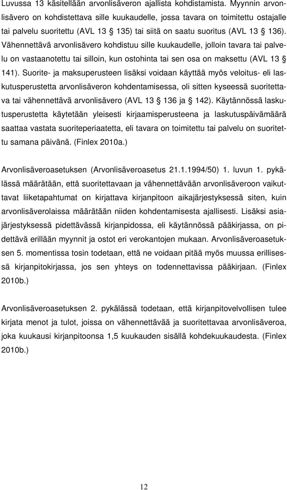 Vähennettävä arvonlisävero kohdistuu sille kuukaudelle, jolloin tavara tai palvelu on vastaanotettu tai silloin, kun ostohinta tai sen osa on maksettu (AVL 13 141).