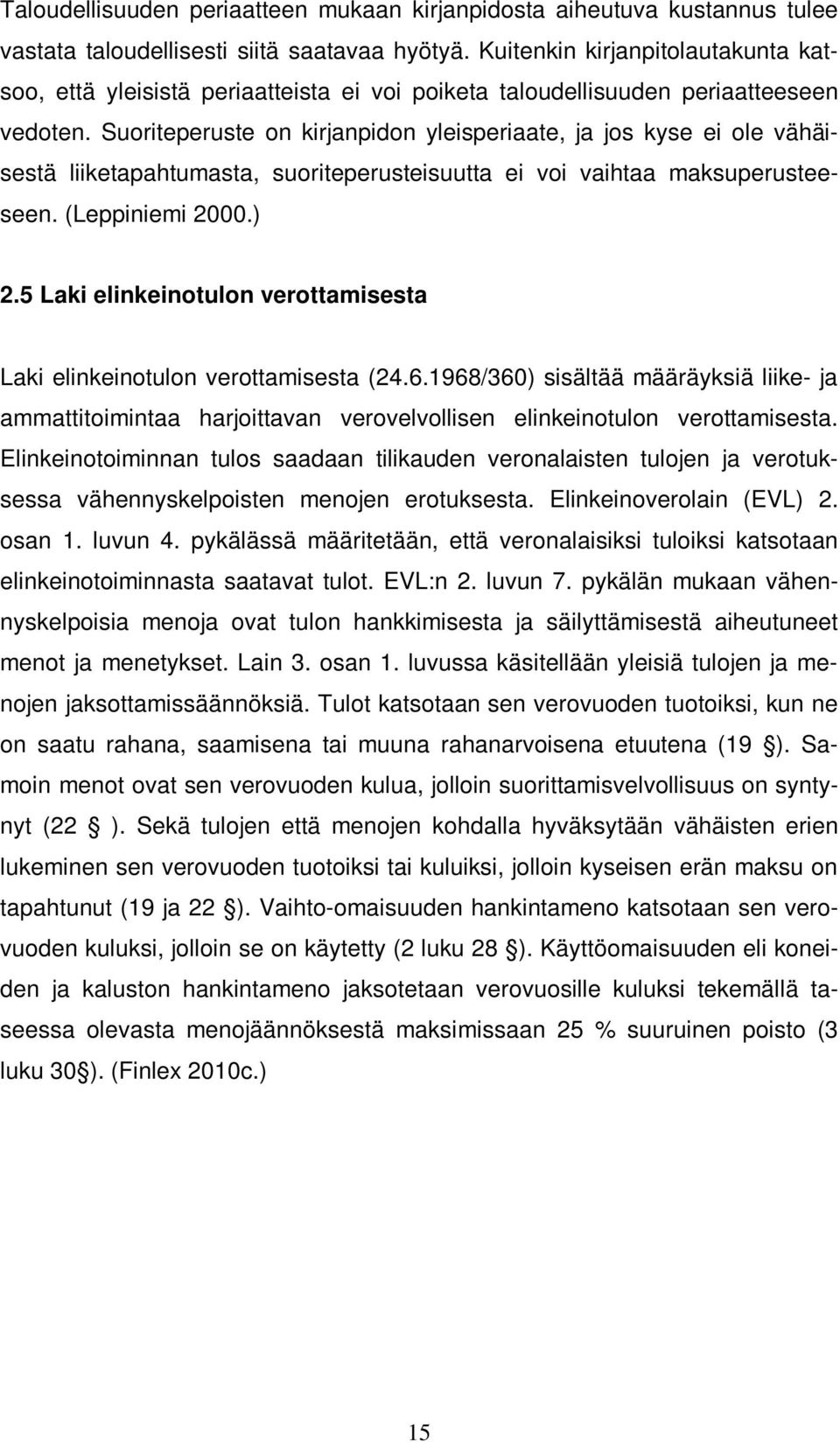 Suoriteperuste on kirjanpidon yleisperiaate, ja jos kyse ei ole vähäisestä liiketapahtumasta, suoriteperusteisuutta ei voi vaihtaa maksuperusteeseen. (Leppiniemi 2000.) 2.