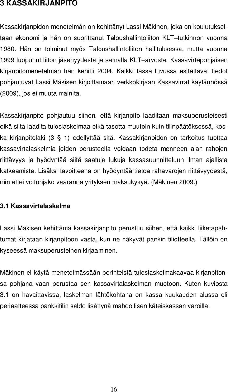 Kaikki tässä luvussa esitettävät tiedot pohjautuvat Lassi Mäkisen kirjoittamaan verkkokirjaan Kassavirrat käytännössä (2009), jos ei muuta mainita.