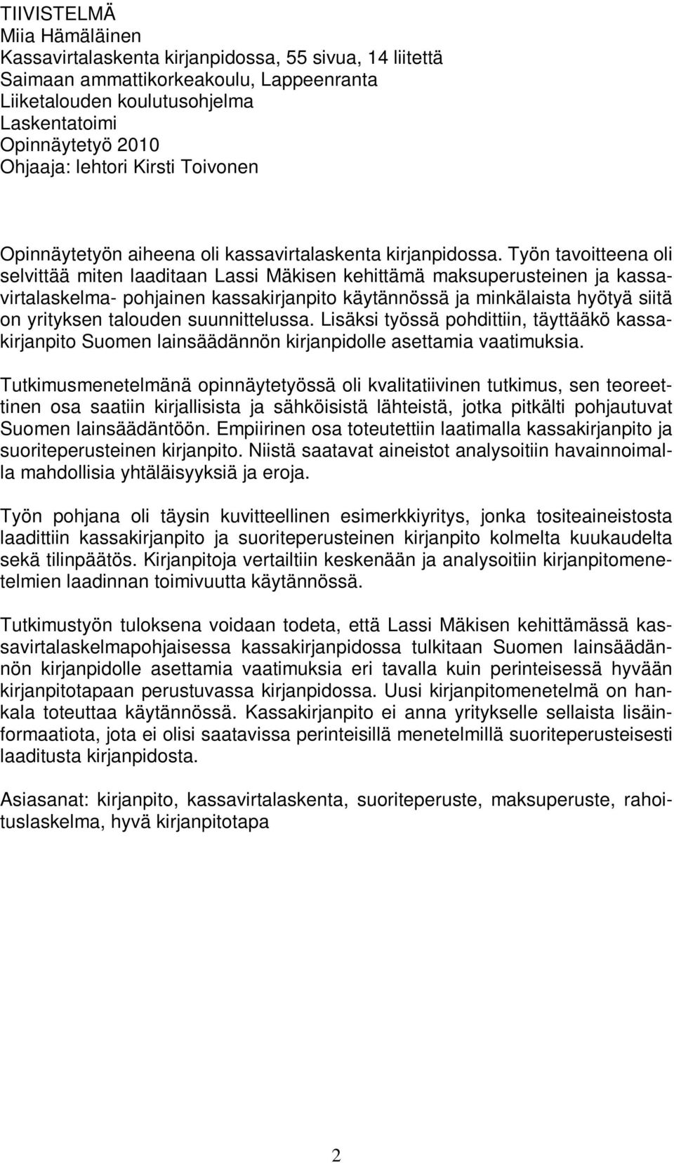 Työn tavoitteena oli selvittää miten laaditaan Lassi Mäkisen kehittämä maksuperusteinen ja kassavirtalaskelma- pohjainen kassakirjanpito käytännössä ja minkälaista hyötyä siitä on yrityksen talouden