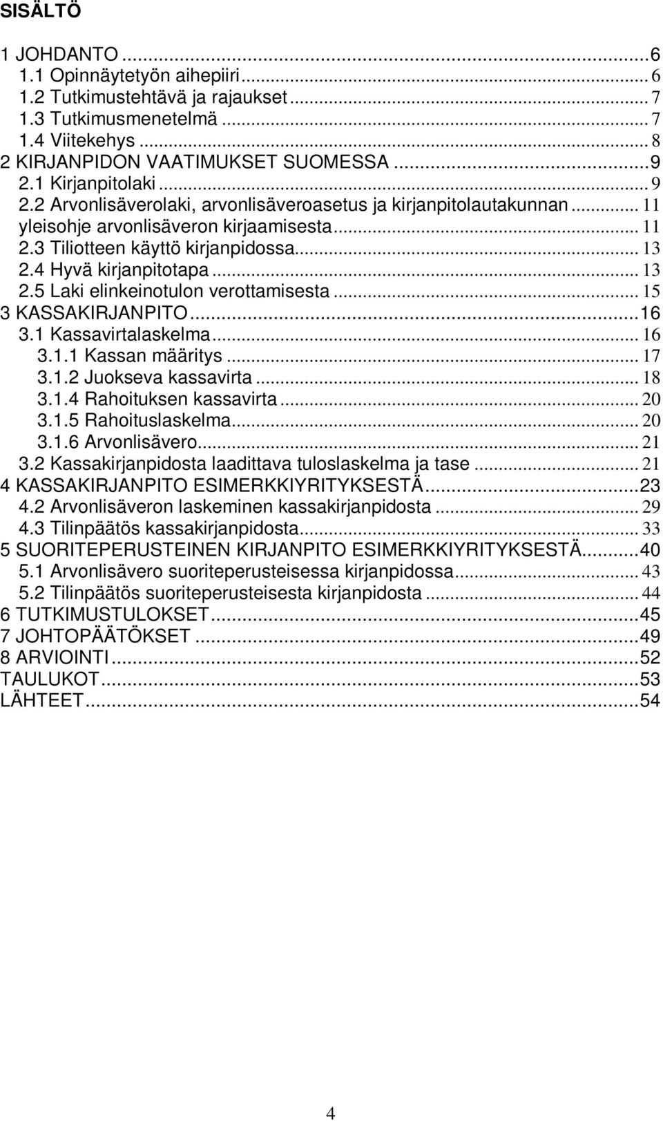 4 Hyvä kirjanpitotapa... 13 2.5 Laki elinkeinotulon verottamisesta... 15 3 KASSAKIRJANPITO...16 3.1 Kassavirtalaskelma... 16 3.1.1 Kassan määritys... 17 3.1.2 Juokseva kassavirta... 18 3.1.4 Rahoituksen kassavirta.