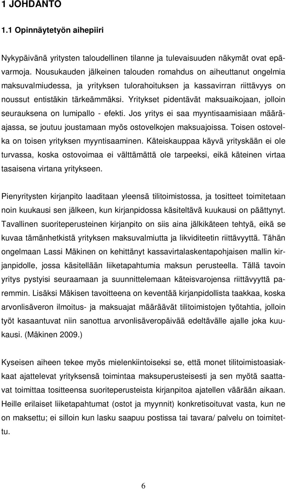 Yritykset pidentävät maksuaikojaan, jolloin seurauksena on lumipallo - efekti. Jos yritys ei saa myyntisaamisiaan määräajassa, se joutuu joustamaan myös ostovelkojen maksuajoissa.