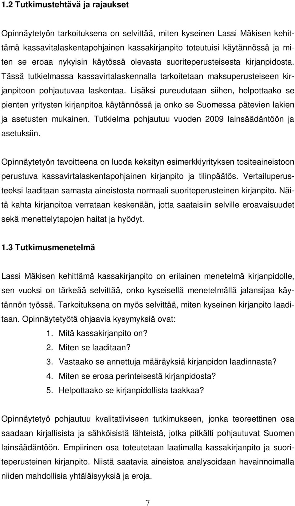 Lisäksi pureudutaan siihen, helpottaako se pienten yritysten kirjanpitoa käytännössä ja onko se Suomessa pätevien lakien ja asetusten mukainen.