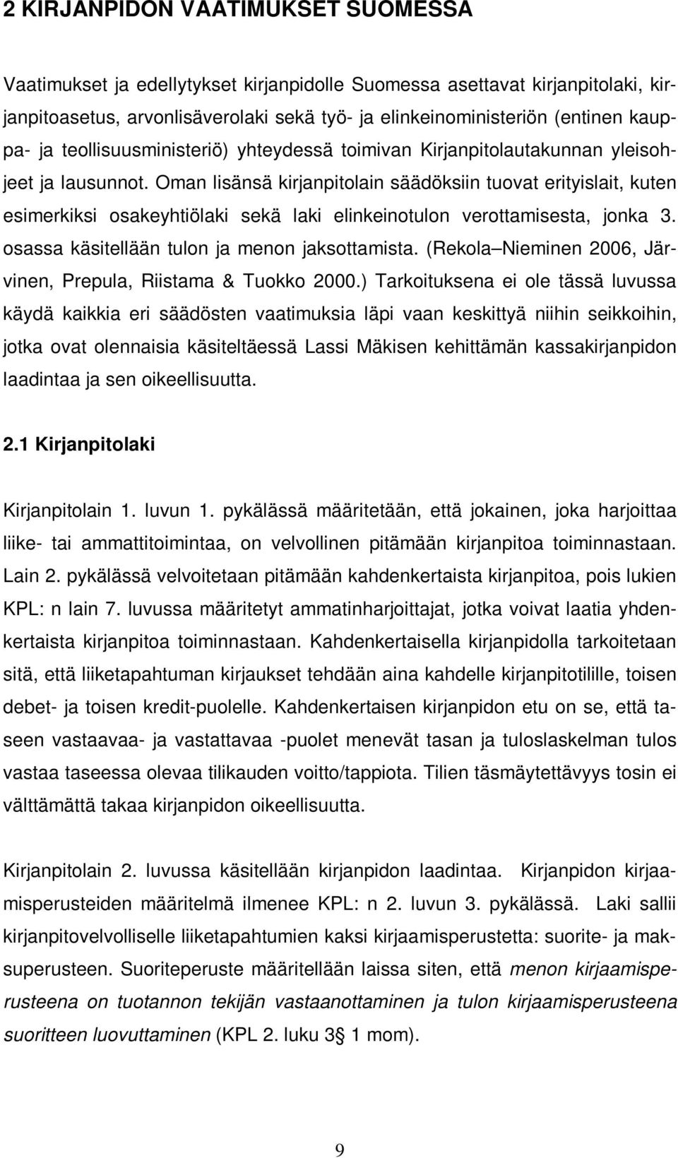 Oman lisänsä kirjanpitolain säädöksiin tuovat erityislait, kuten esimerkiksi osakeyhtiölaki sekä laki elinkeinotulon verottamisesta, jonka 3. osassa käsitellään tulon ja menon jaksottamista.