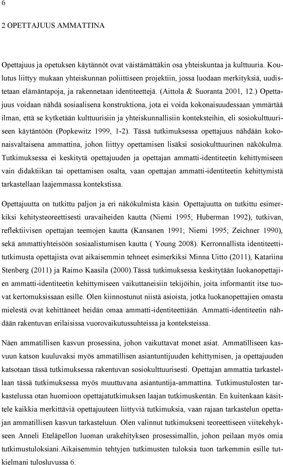 ) Opettajuus voidaan nähdä sosiaalisena konstruktiona, jota ei voida kokonaisuudessaan ymmärtää ilman, että se kytketään kulttuurisiin ja yhteiskunnallisiin konteksteihin, eli sosiokulttuuriseen