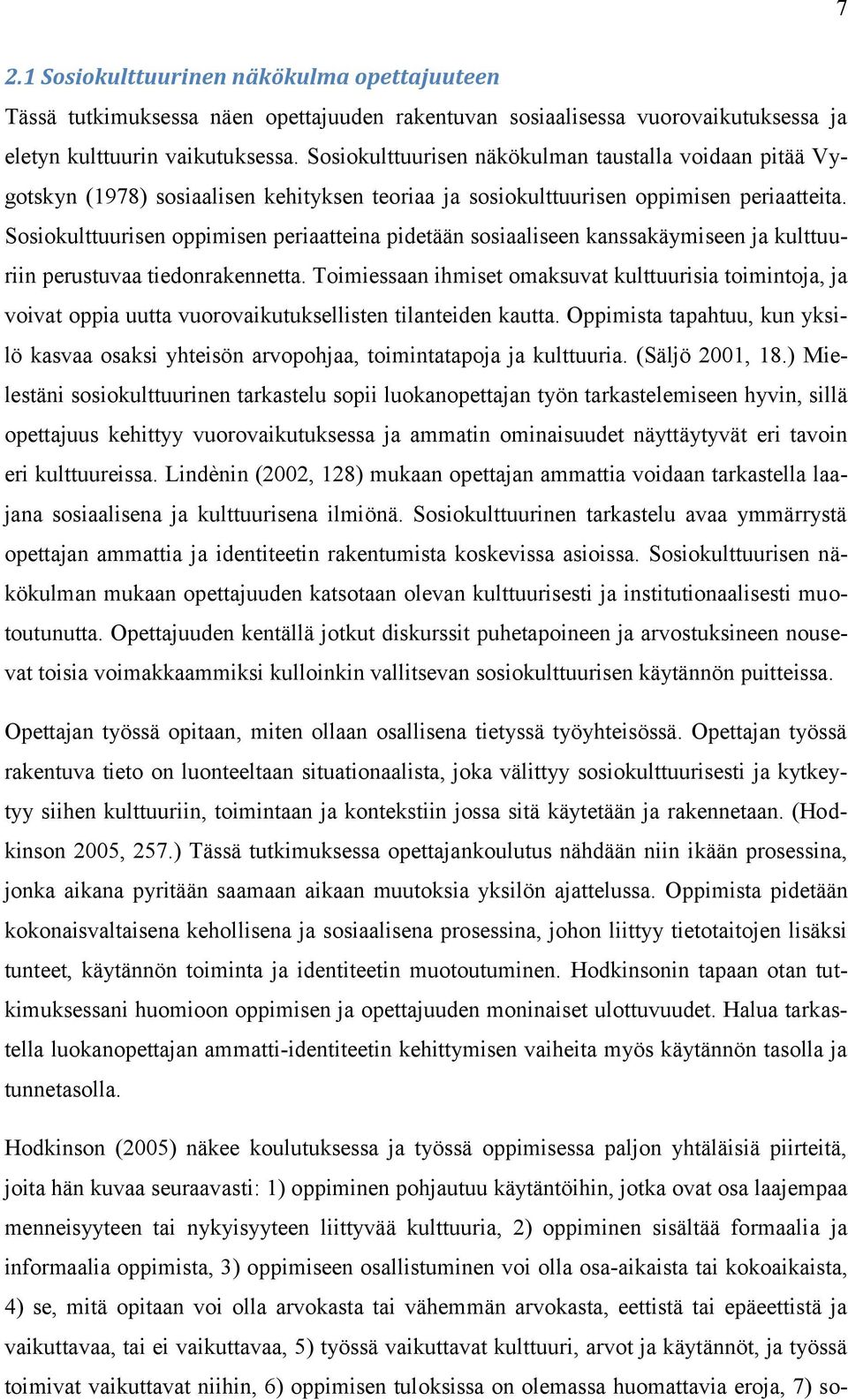 Sosiokulttuurisen oppimisen periaatteina pidetään sosiaaliseen kanssakäymiseen ja kulttuuriin perustuvaa tiedonrakennetta.