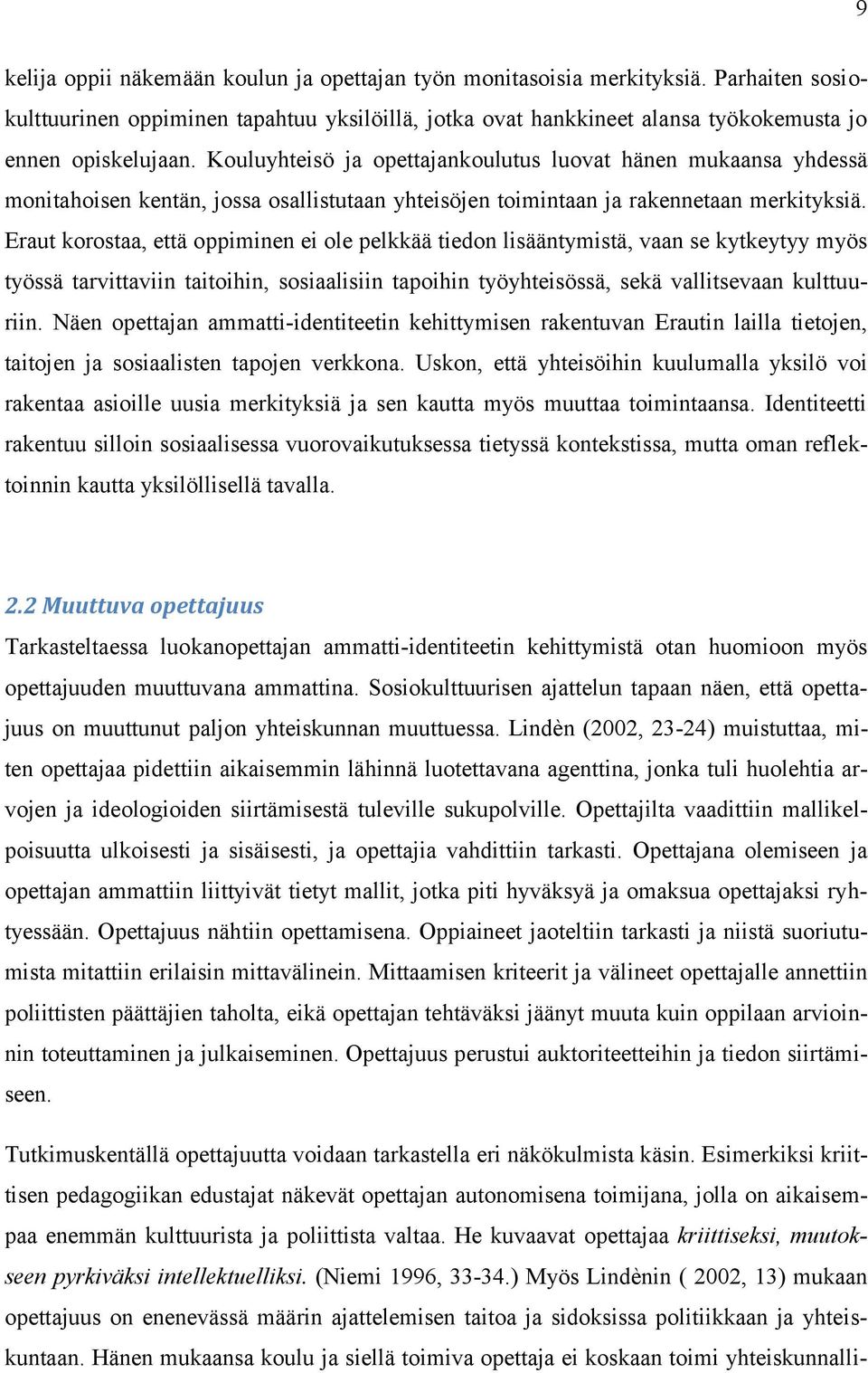 Eraut korostaa, että oppiminen ei ole pelkkää tiedon lisääntymistä, vaan se kytkeytyy myös työssä tarvittaviin taitoihin, sosiaalisiin tapoihin työyhteisössä, sekä vallitsevaan kulttuuriin.