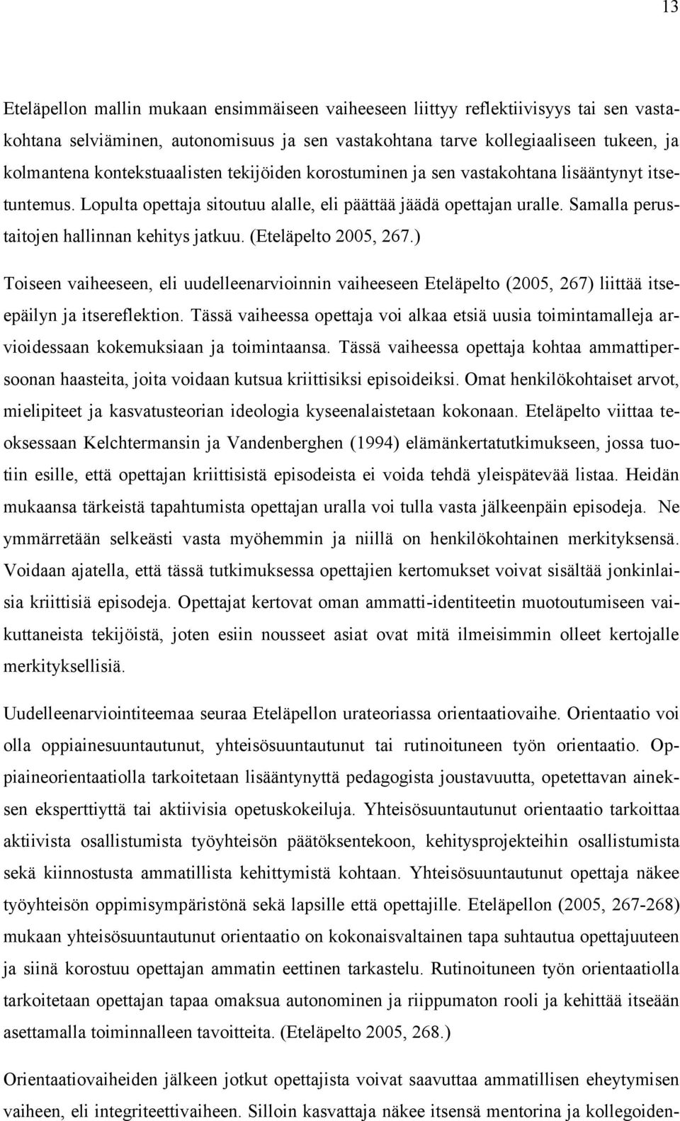 Samalla perustaitojen hallinnan kehitys jatkuu. (Eteläpelto 2005, 267.) Toiseen vaiheeseen, eli uudelleenarvioinnin vaiheeseen Eteläpelto (2005, 267) liittää itseepäilyn ja itsereflektion.