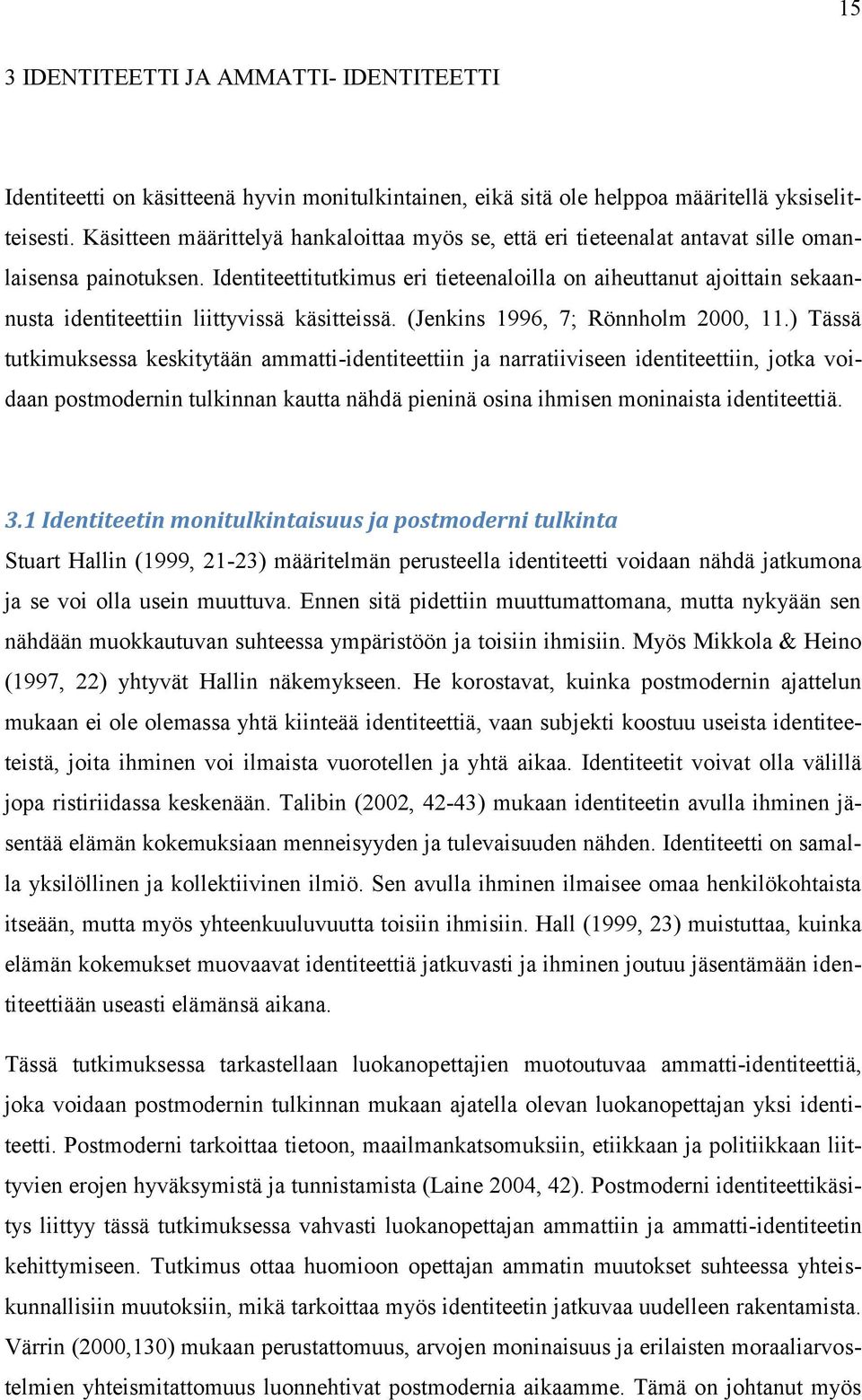 Identiteettitutkimus eri tieteenaloilla on aiheuttanut ajoittain sekaannusta identiteettiin liittyvissä käsitteissä. (Jenkins 1996, 7; Rönnholm 2000, 11.