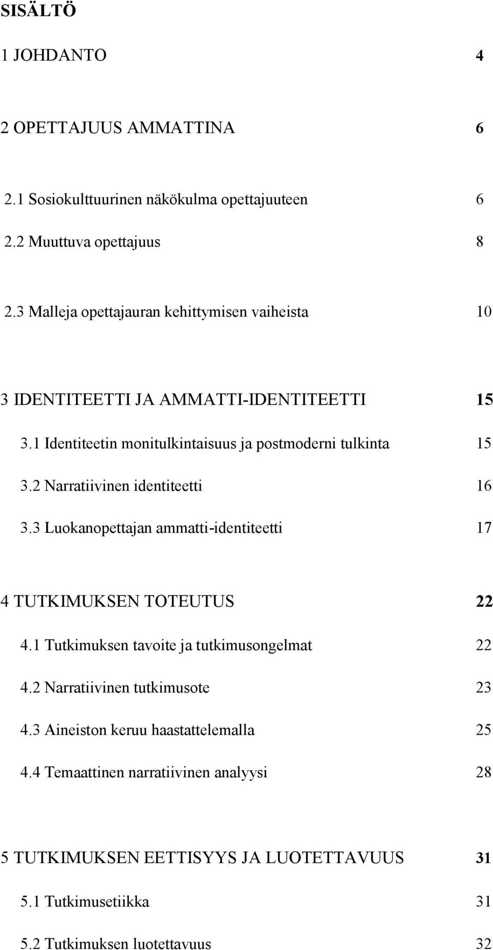 2 Narratiivinen identiteetti 16 3.3 Luokanopettajan ammatti-identiteetti 17 4 TUTKIMUKSEN TOTEUTUS 22 4.1 Tutkimuksen tavoite ja tutkimusongelmat 22 4.