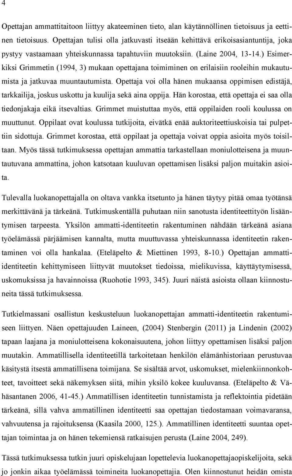 ) Esimerkiksi Grimmetin (1994, 3) mukaan opettajana toimiminen on erilaisiin rooleihin mukautumista ja jatkuvaa muuntautumista.