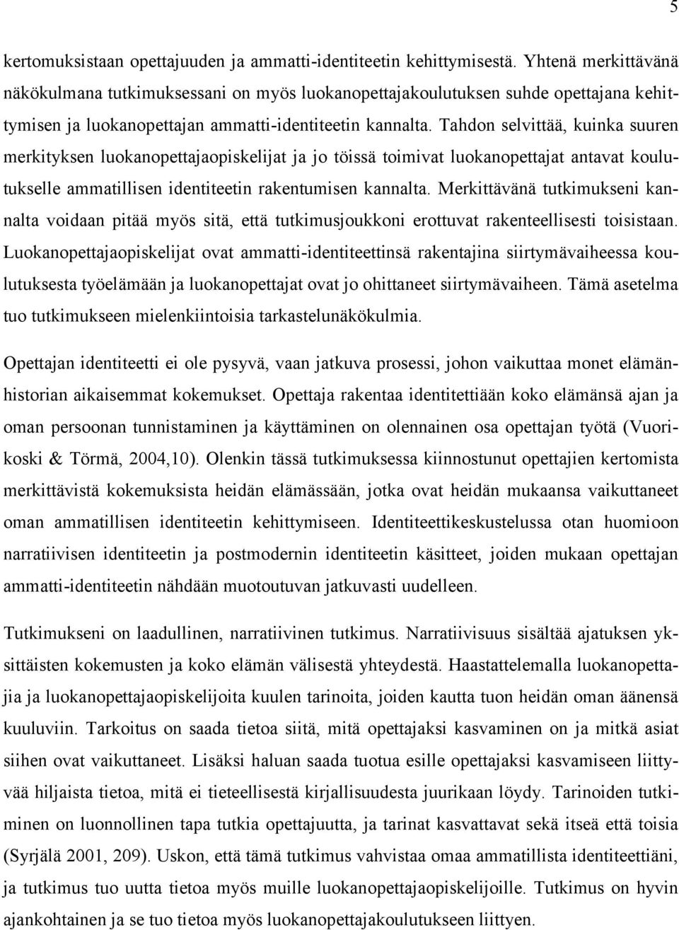 Tahdon selvittää, kuinka suuren merkityksen luokanopettajaopiskelijat ja jo töissä toimivat luokanopettajat antavat koulutukselle ammatillisen identiteetin rakentumisen kannalta.