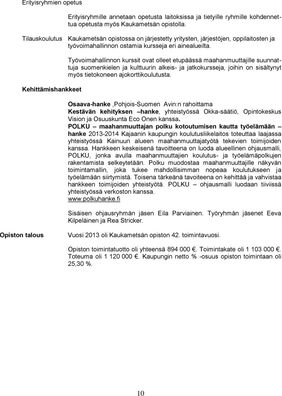 Kehittämishankkeet Työvoimahallinnon kurssit ovat olleet etupäässä maahanmuuttajille suunnattuja suomenkielen ja kulttuurin alkeis- ja jatkokursseja, joihin on sisältynyt myös tietokoneen