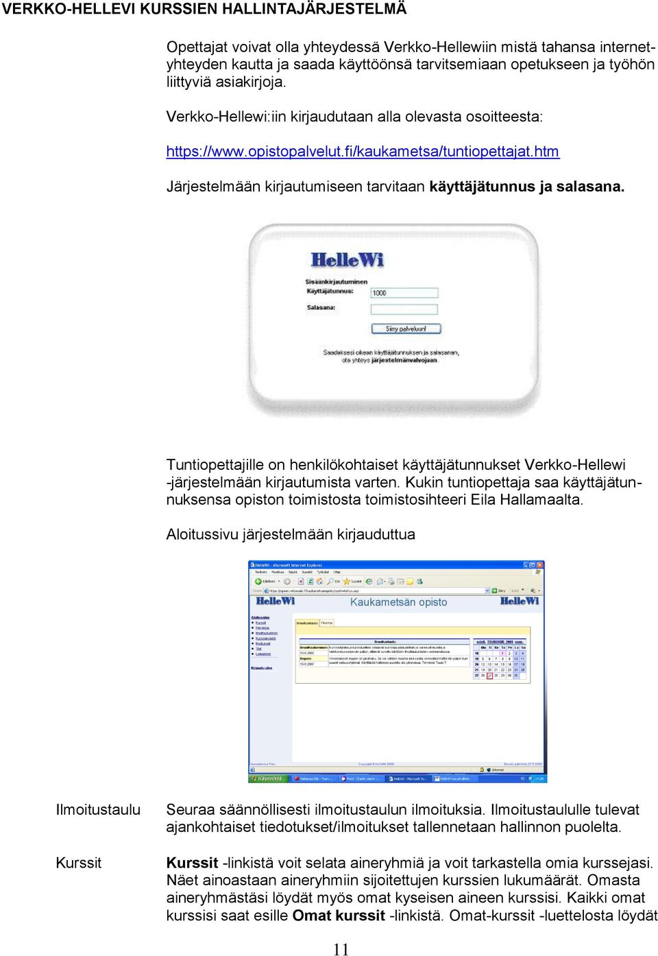 Tuntiopettajille on henkilökohtaiset käyttäjätunnukset Verkko-Hellewi -järjestelmään kirjautumista varten.