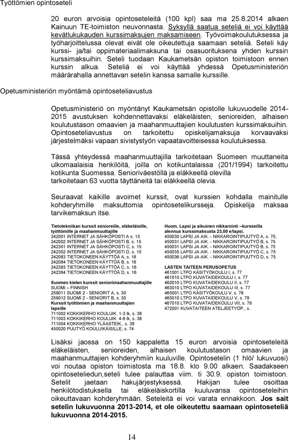 Seteli käy kurssi- ja/tai oppimateriaalimaksuna tai osasuorituksena yhden kurssin kurssimaksuihin. Seteli tuodaan Kaukametsän opiston toimistoon ennen kurssin alkua.