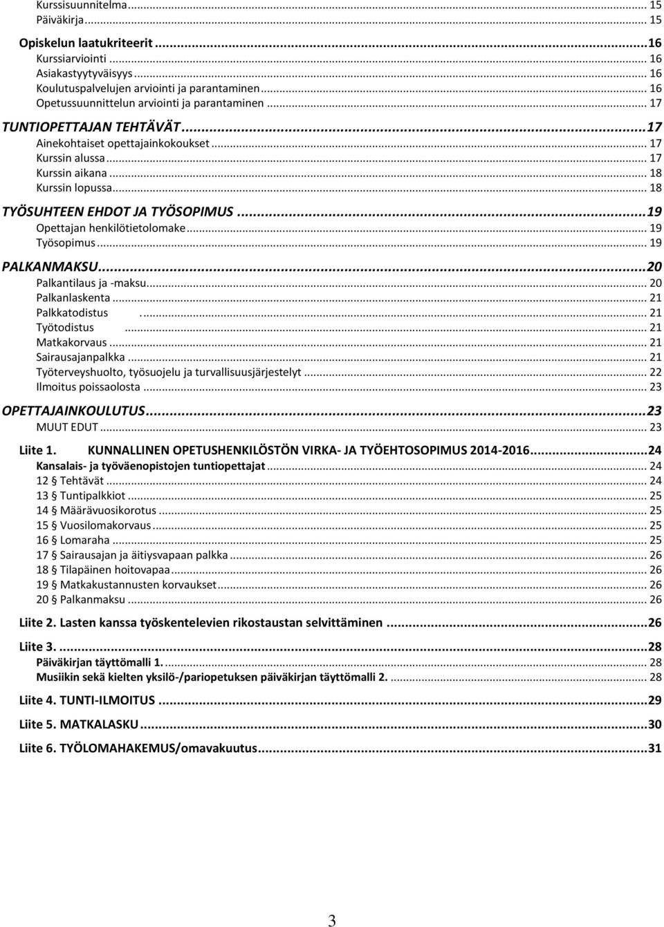 .. 18 TYÖSUHTEEN EHDOT JA TYÖSOPIMUS... 19 Opettajan henkilötietolomake... 19 Työsopimus... 19 PALKANMAKSU... 20 Palkantilaus ja -maksu... 20 Palkanlaskenta... 21 Palkkatodistus.... 21 Työtodistus.