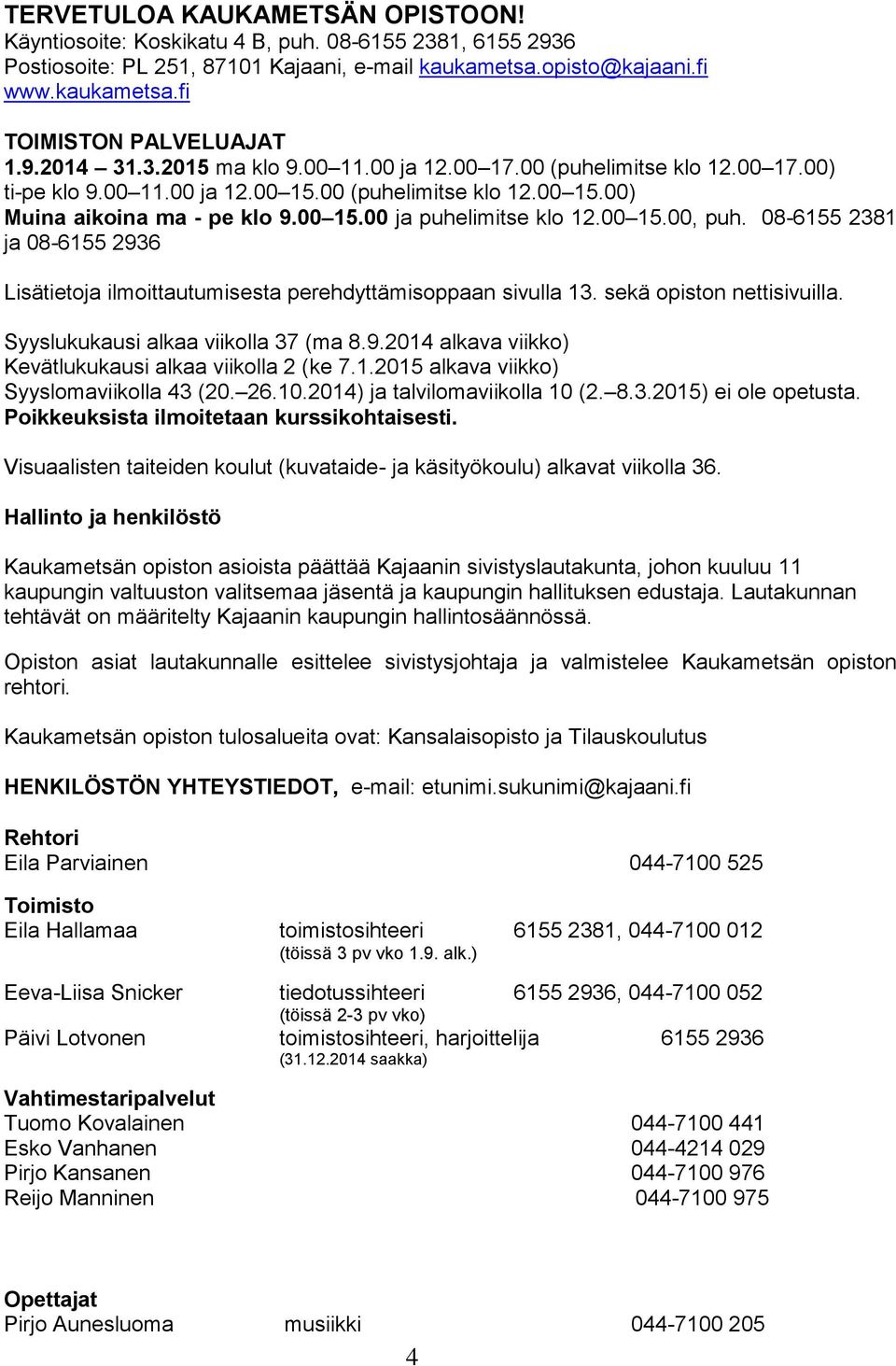 00 15.00, puh. 08-6155 2381 ja 08-6155 2936 Lisätietoja ilmoittautumisesta perehdyttämisoppaan sivulla 13. sekä opiston nettisivuilla. Syyslukukausi alkaa viikolla 37 (ma 8.9.2014 alkava viikko) Kevätlukukausi alkaa viikolla 2 (ke 7.