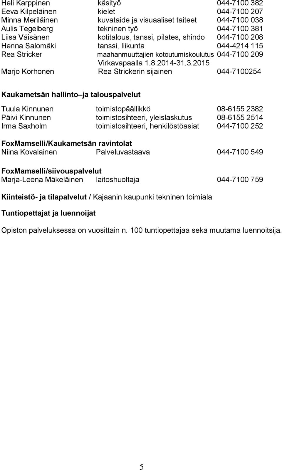 .3.2015 Marjo Korhonen Rea Strickerin sijainen 044-7100254 Kaukametsän hallinto ja talouspalvelut Tuula Kinnunen toimistopäällikkö 08-6155 2382 Päivi Kinnunen toimistosihteeri, yleislaskutus 08-6155