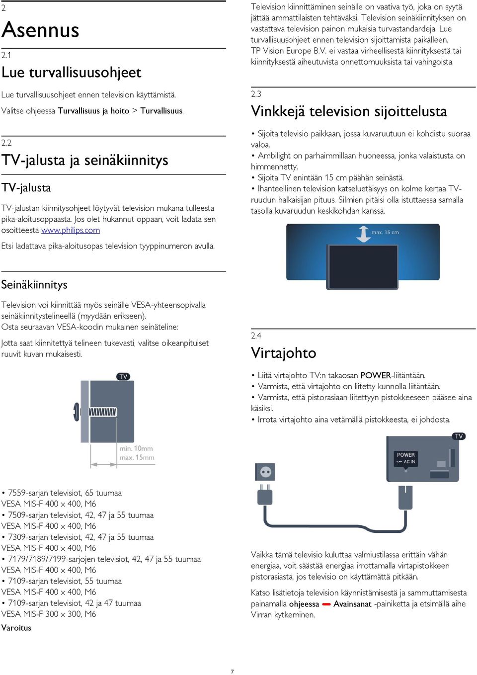 2 Asennus 2.1 Lue turvallisuusohjeet Lue turvallisuusohjeet ennen television käyttämistä. 2.3 Valitse ohjeessa Turvallisuus ja hoito > Turvallisuus.