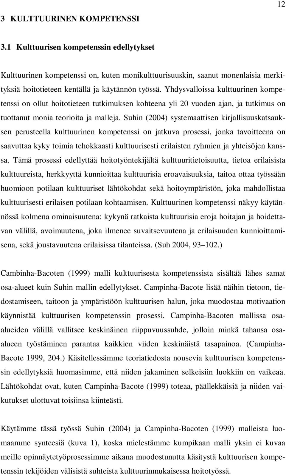 Yhdysvalloissa kulttuurinen kompetenssi on ollut hoitotieteen tutkimuksen kohteena yli 20 vuoden ajan, ja tutkimus on tuottanut monia teorioita ja malleja.