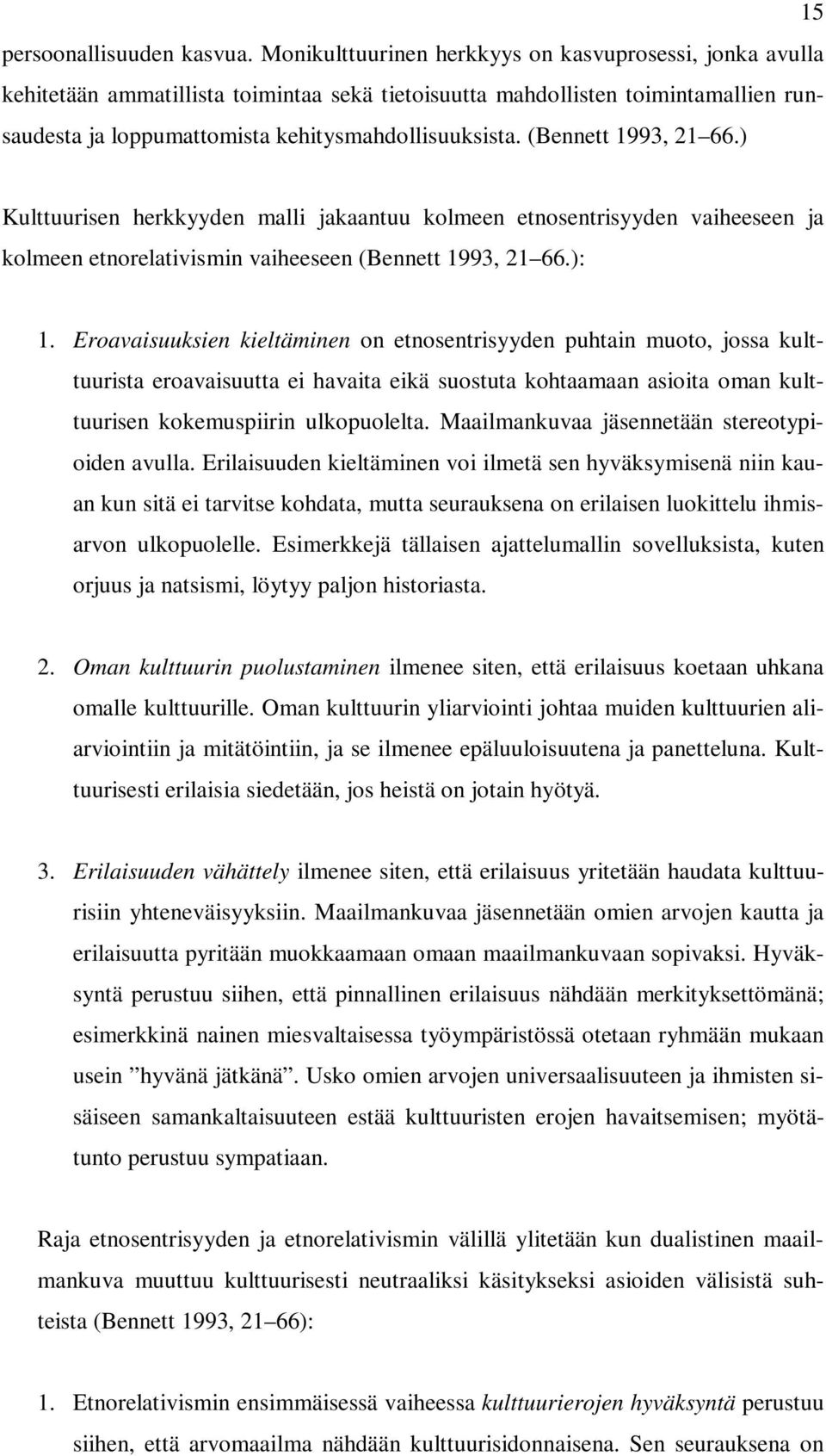 (Bennett 1993, 21 66.) Kulttuurisen herkkyyden malli jakaantuu kolmeen etnosentrisyyden vaiheeseen ja kolmeen etnorelativismin vaiheeseen (Bennett 1993, 21 66.): 1.