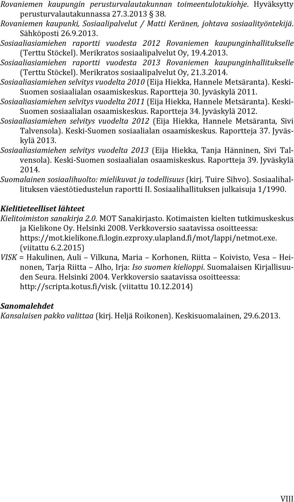 Merikratos sosiaalipalvelut Oy, 21.3.2014. Sosiaaliasiamiehen selvitys vuodelta 2010 (Eija Hiekka, Hannele Metsäranta). Keski- Suomen sosiaalialan osaamiskeskus. Raportteja 30. Jyväskylä 2011.
