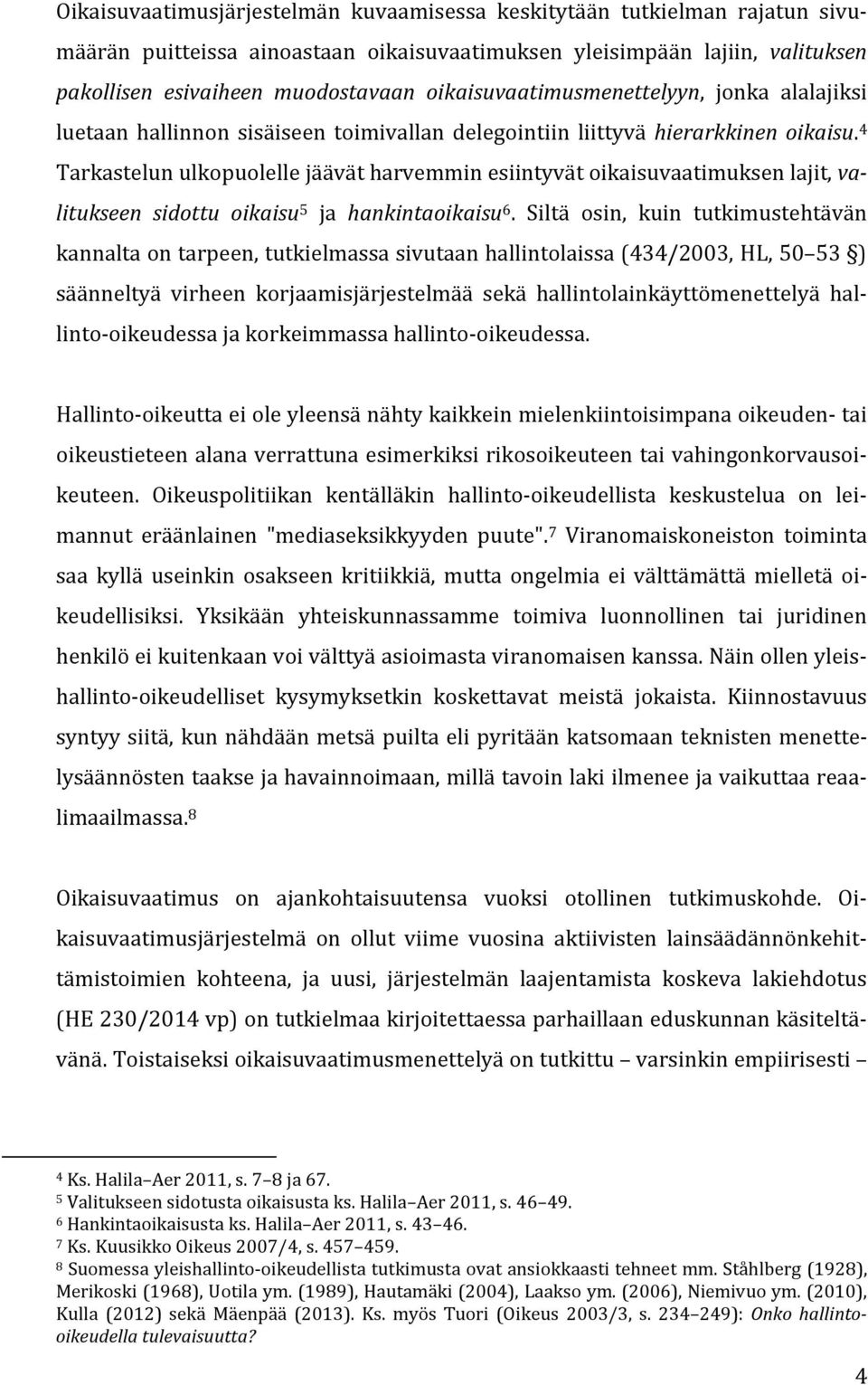 4 Tarkastelun ulkopuolelle jäävät harvemmin esiintyvät oikaisuvaatimuksen lajit, valitukseen sidottu oikaisu 5 ja hankintaoikaisu 6.