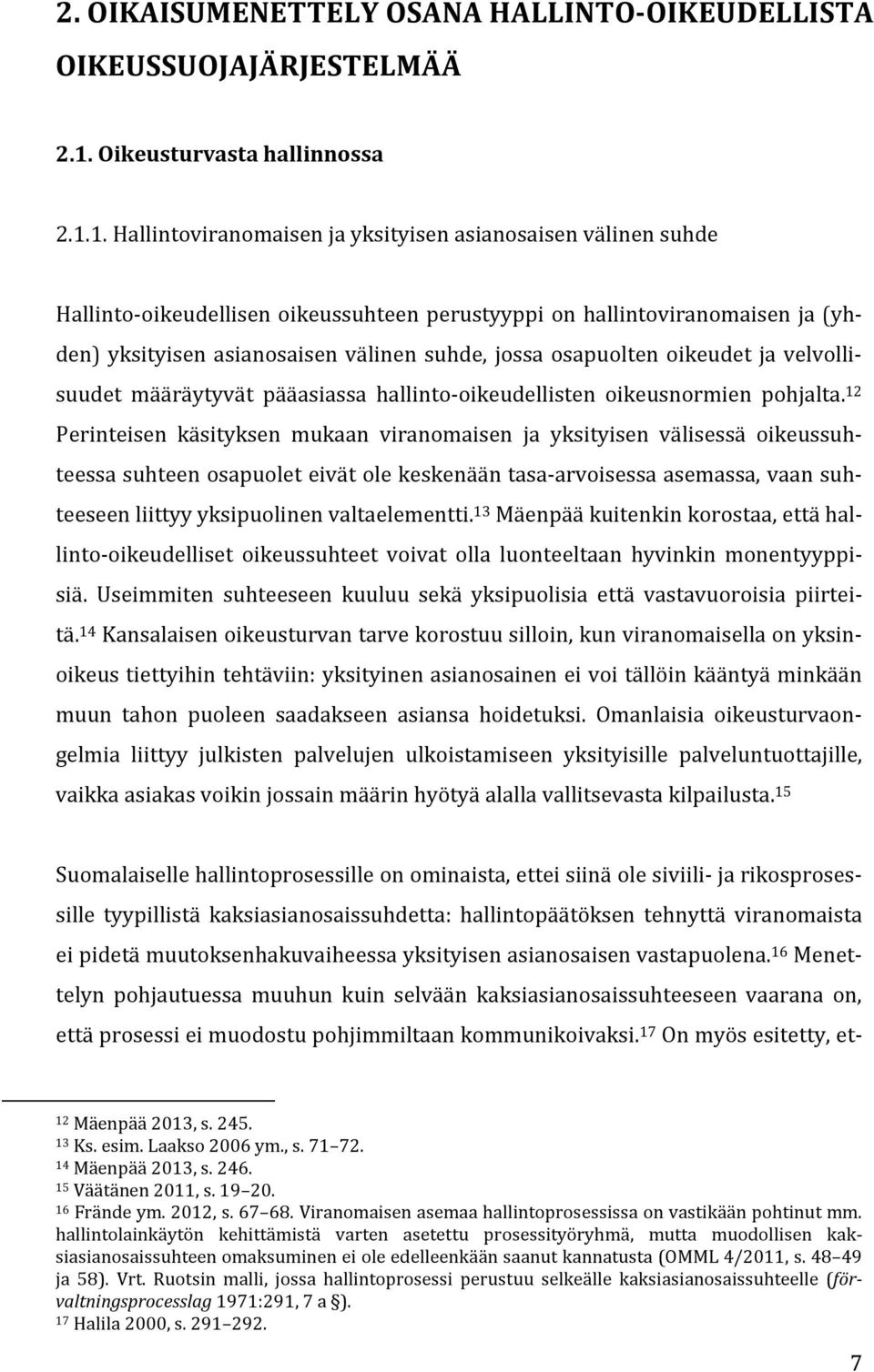 1. Hallintoviranomaisen ja yksityisen asianosaisen välinen suhde Hallinto-oikeudellisen oikeussuhteen perustyyppi on hallintoviranomaisen ja (yhden) yksityisen asianosaisen välinen suhde, jossa