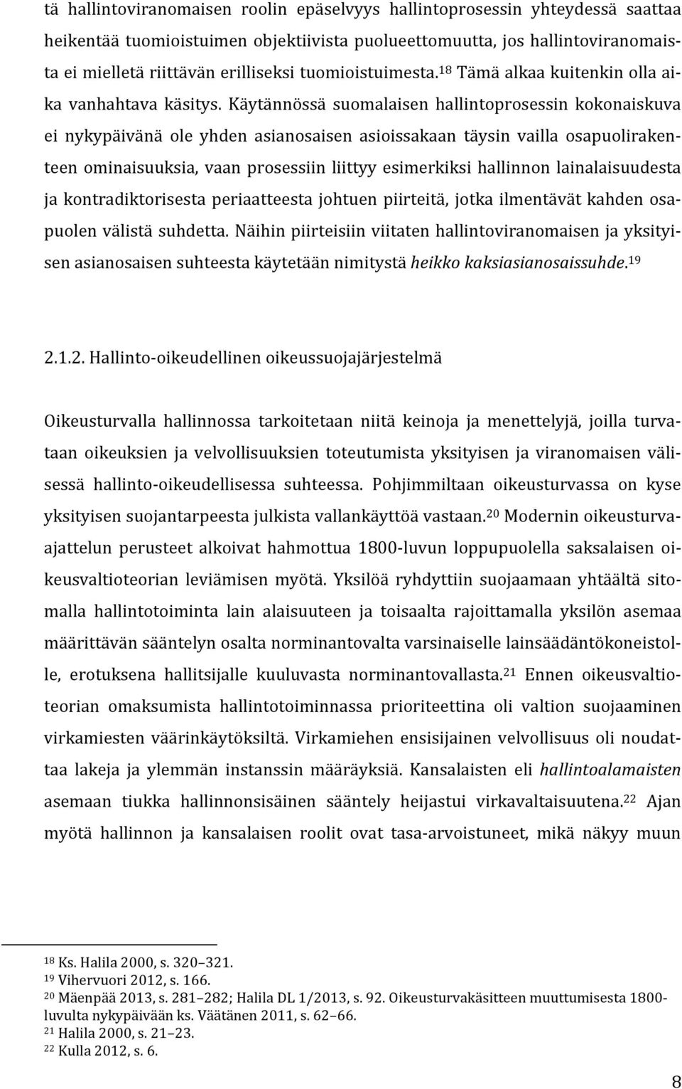 Käytännössä suomalaisen hallintoprosessin kokonaiskuva ei nykypäivänä ole yhden asianosaisen asioissakaan täysin vailla osapuolirakenteen ominaisuuksia, vaan prosessiin liittyy esimerkiksi hallinnon