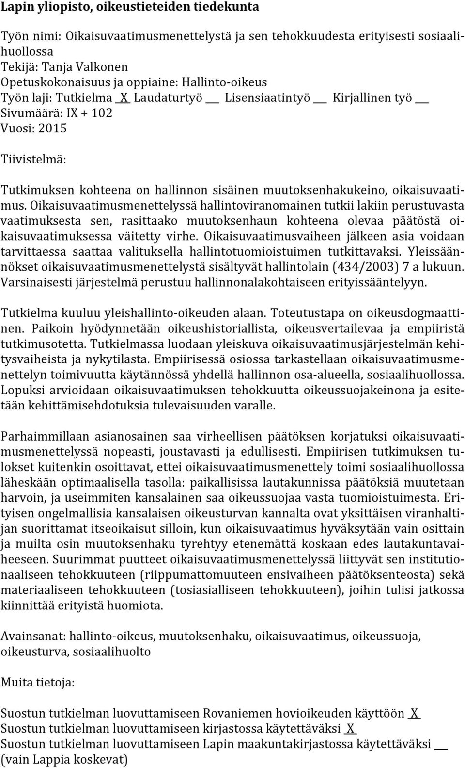 Sivumäärä: IX + 102 Vuosi: 2015 Tiivistelmä: Tutkimuksen kohteena on hallinnon sisäinen muutoksenhakukeino, oikaisuvaatimus.