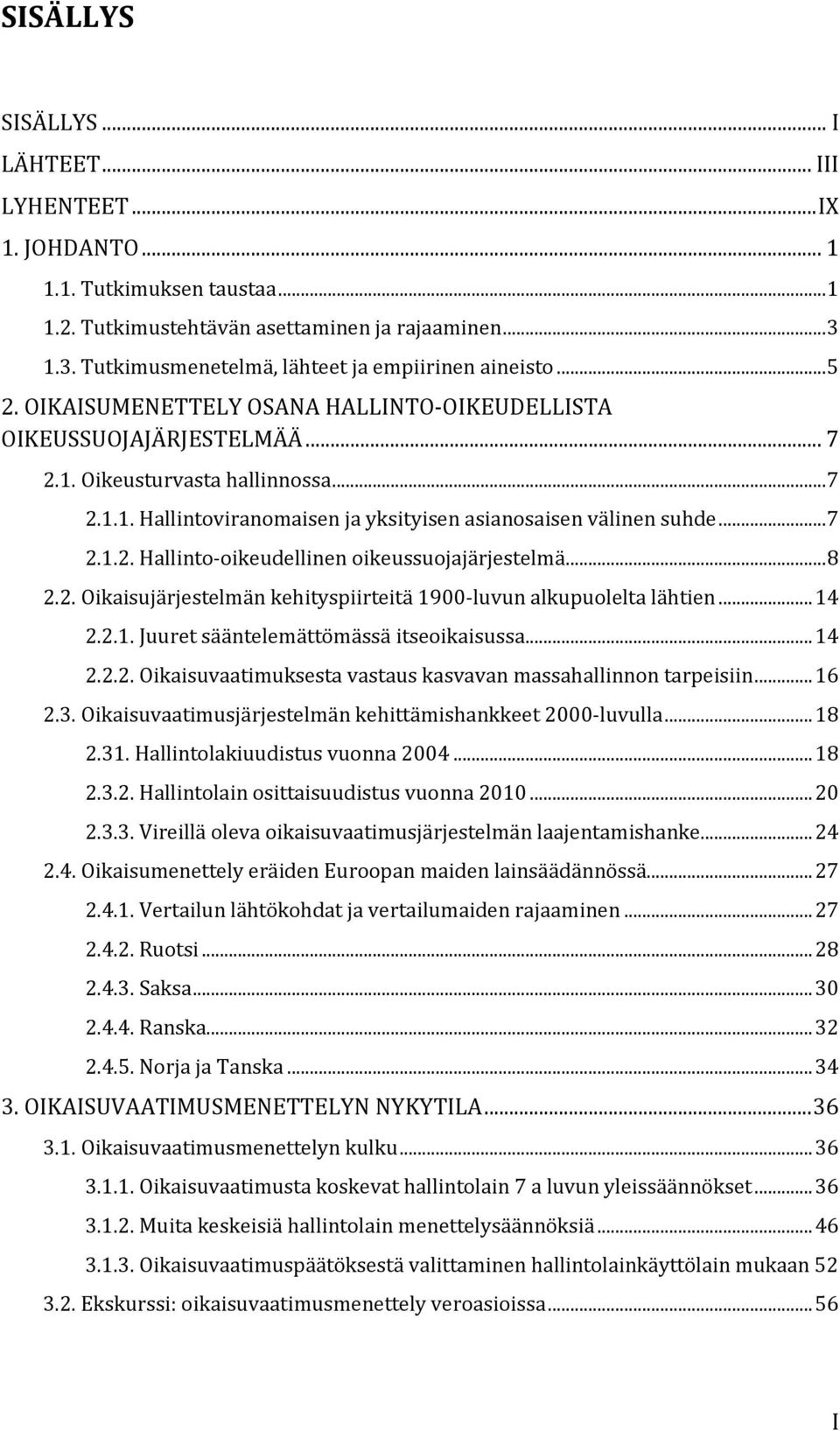 .. 7 2.1.2. Hallinto-oikeudellinen oikeussuojajärjestelmä... 8 2.2. Oikaisujärjestelmän kehityspiirteitä 1900-luvun alkupuolelta lähtien... 14 2.2.1. Juuret sääntelemättömässä itseoikaisussa... 14 2.2.2. Oikaisuvaatimuksesta vastaus kasvavan massahallinnon tarpeisiin.