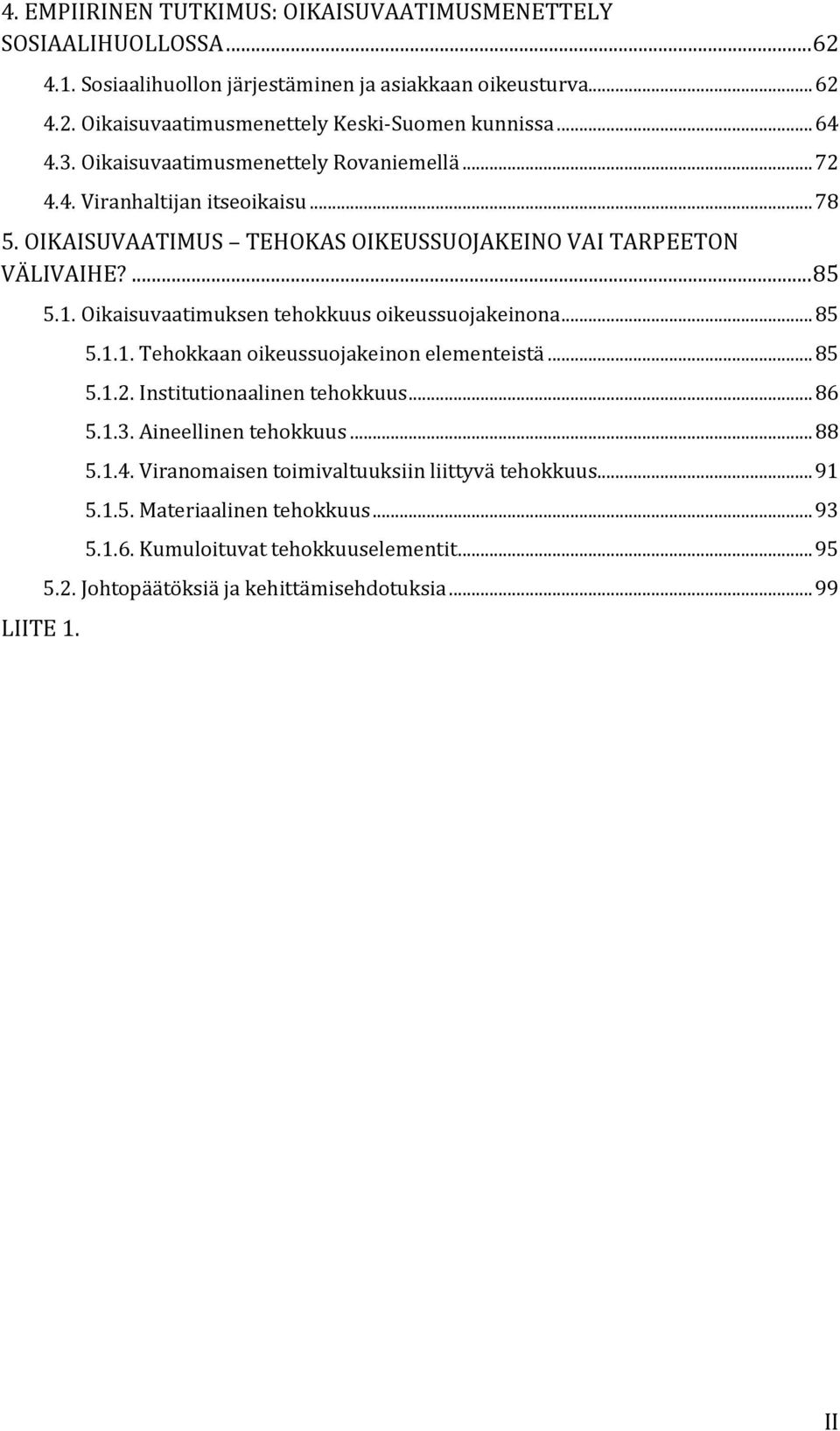 5.1. Oikaisuvaatimuksen tehokkuus oikeussuojakeinona... 85 5.1.1. Tehokkaan oikeussuojakeinon elementeistä... 85 5.1.2. Institutionaalinen tehokkuus... 86 5.1.3. Aineellinen tehokkuus.