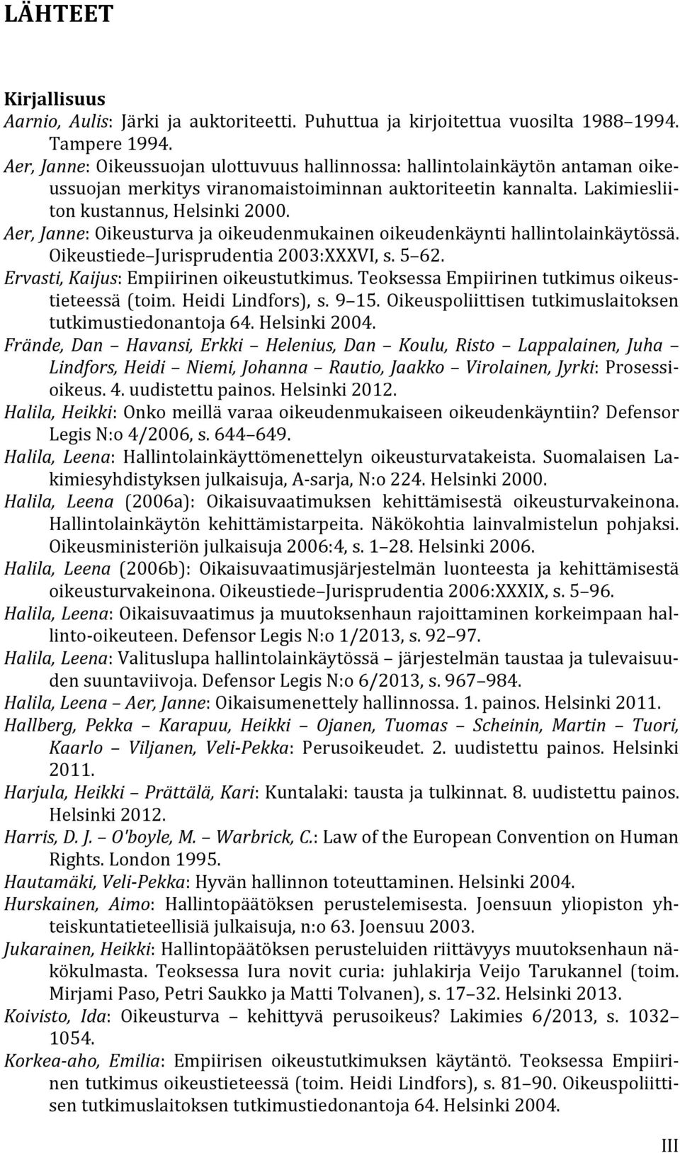 Aer, Janne: Oikeusturva ja oikeudenmukainen oikeudenkäynti hallintolainkäytössä. Oikeustiede Jurisprudentia 2003:XXXVI, s. 5 62. Ervasti, Kaijus: Empiirinen oikeustutkimus.