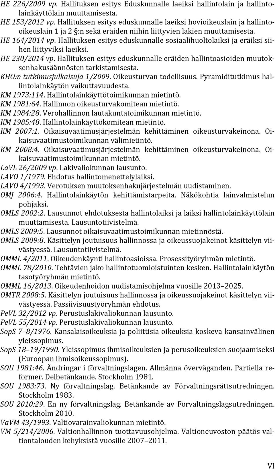 Hallituksen esitys eduskunnalle sosiaalihuoltolaiksi ja eräiksi siihen liittyviksi laeiksi. HE 230/2014 vp.