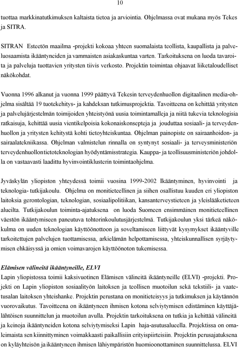 Tarkoituksena on luoda tavaroita ja palveluja tuottavien yritysten tiivis verkosto. Projektin toimintaa ohjaavat liiketaloudelliset näkökohdat.