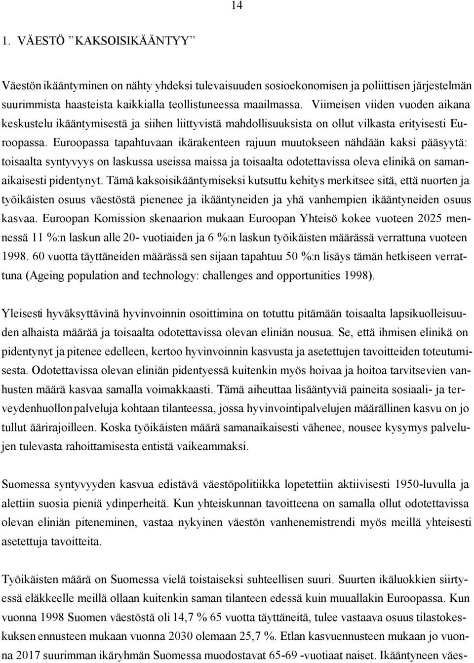 Euroopassa tapahtuvaan ikärakenteen rajuun muutokseen nähdään kaksi pääsyytä: toisaalta syntyvyys on laskussa useissa maissa ja toisaalta odotettavissa oleva elinikä on samanaikaisesti pidentynyt.