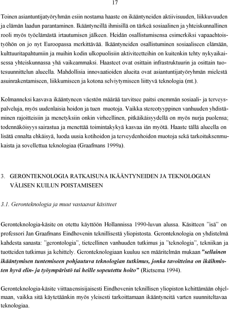 Ikääntyneiden osallistuminen sosiaaliseen elämään, kulttuuritapahtumiin ja muihin kodin ulkopuolisiin aktiviteetteihin on kuitenkin tehty nykyaikaisessa yhteiskunnassa yhä vaikeammaksi.