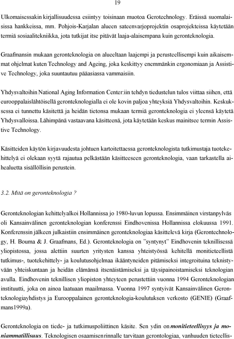 Graafmansin mukaan geronteknologia on alueeltaan laajempi ja perusteellisempi kuin aikaisemmat ohjelmat kuten Technology and Ageing, joka keskittyy enemmänkin ergonomiaan ja Assistive Technology,