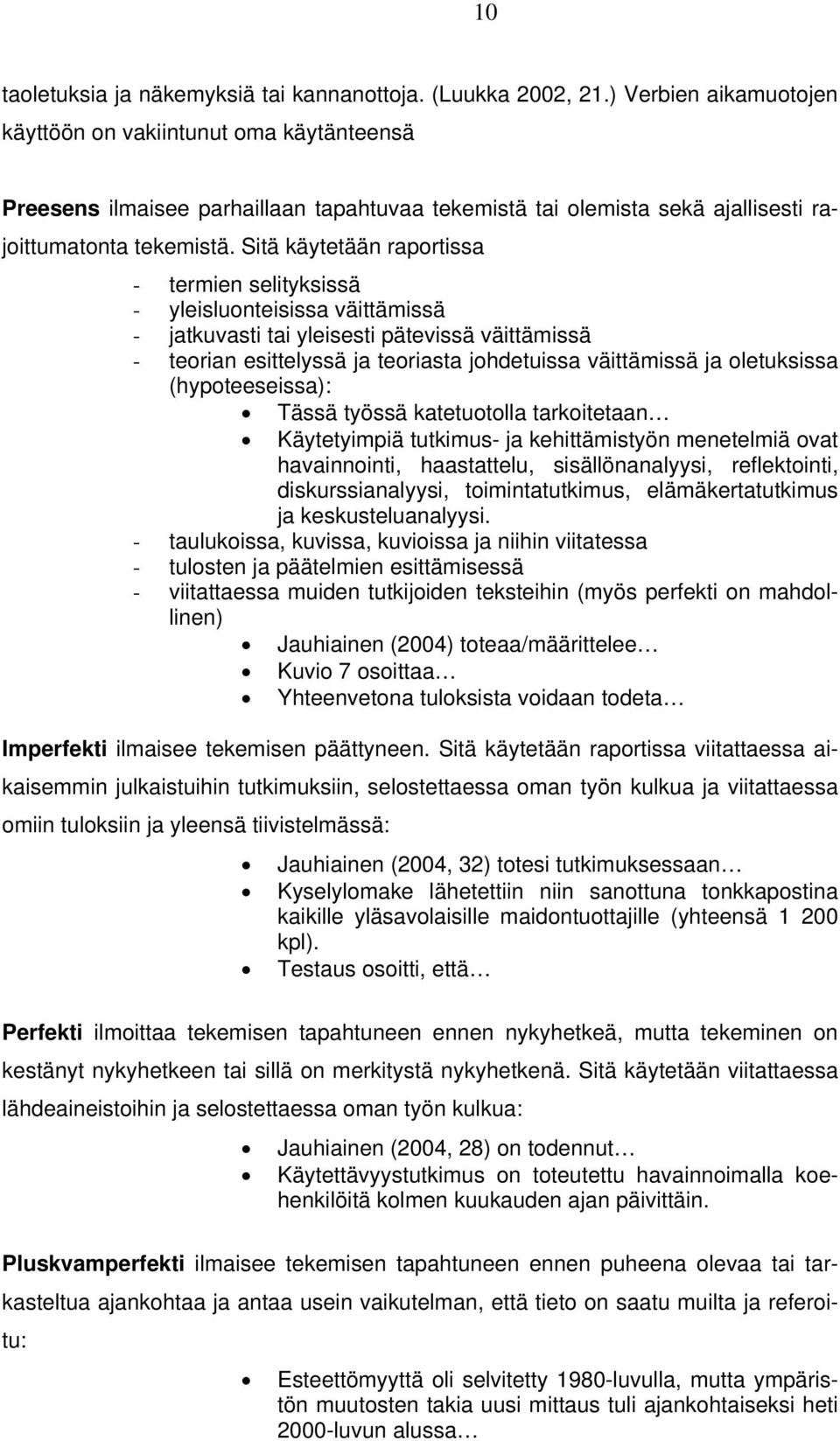 Sitä käytetään raportissa - termien selityksissä - yleisluonteisissa väittämissä - jatkuvasti tai yleisesti pätevissä väittämissä - teorian esittelyssä ja teoriasta johdetuissa väittämissä ja