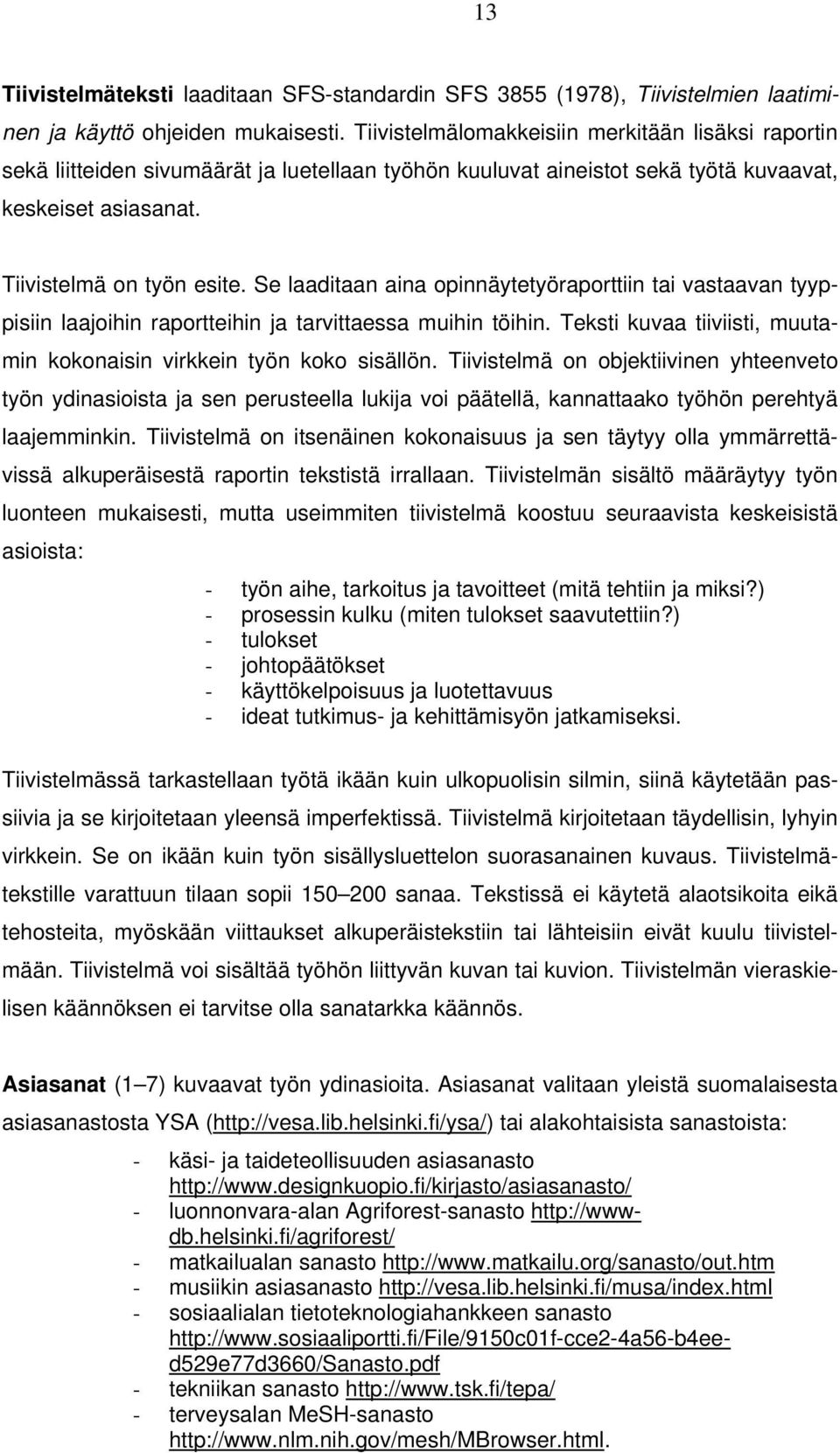 Se laaditaan aina opinnäytetyöraporttiin tai vastaavan tyyppisiin laajoihin raportteihin ja tarvittaessa muihin töihin. Teksti kuvaa tiiviisti, muutamin kokonaisin virkkein työn koko sisällön.