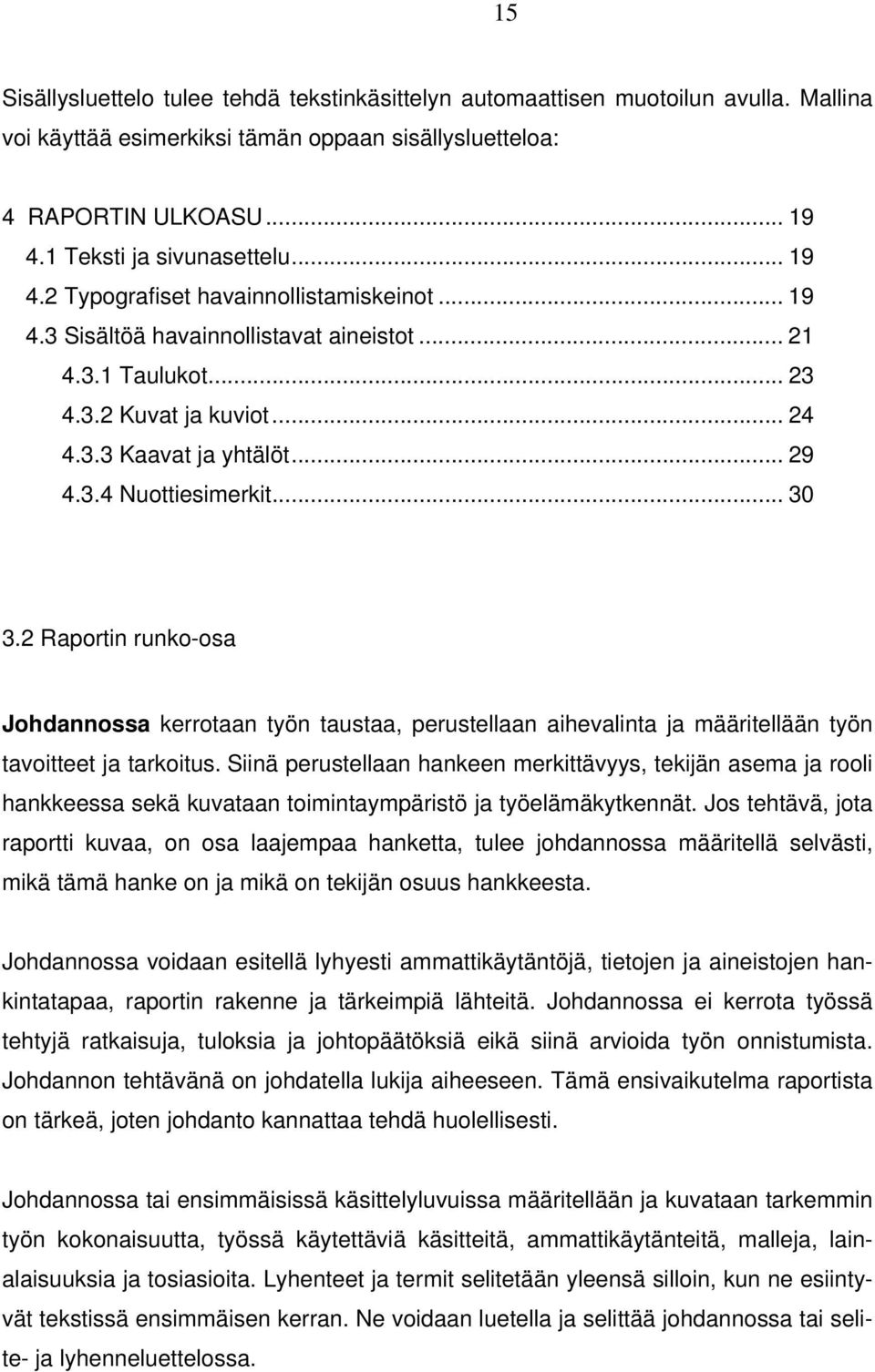 .. 30 3.2 Raportin runko-osa Johdannossa kerrotaan työn taustaa, perustellaan aihevalinta ja määritellään työn tavoitteet ja tarkoitus.