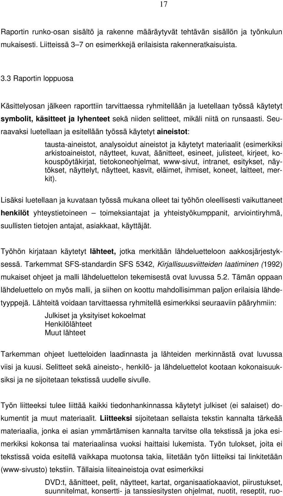 3 Raportin loppuosa Käsittelyosan jälkeen raporttiin tarvittaessa ryhmitellään ja luetellaan työssä käytetyt symbolit, käsitteet ja lyhenteet sekä niiden selitteet, mikäli niitä on runsaasti.