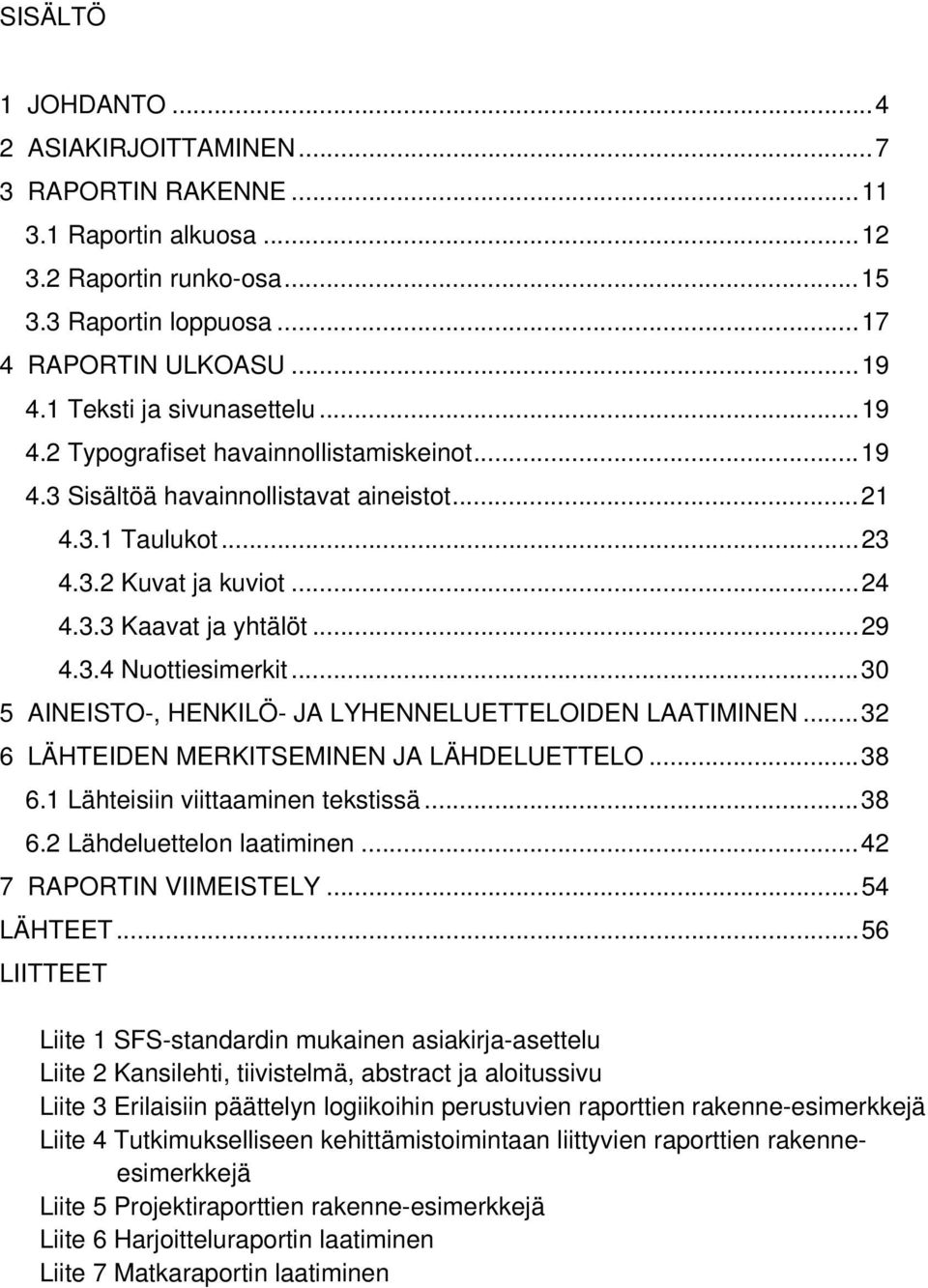 .. 29 4.3.4 Nuottiesimerkit... 30 5 AINEISTO-, HENKILÖ- JA LYHENNELUETTELOIDEN LAATIMINEN... 32 6 LÄHTEIDEN MERKITSEMINEN JA LÄHDELUETTELO... 38 6.1 Lähteisiin viittaaminen tekstissä... 38 6.2 Lähdeluettelon laatiminen.